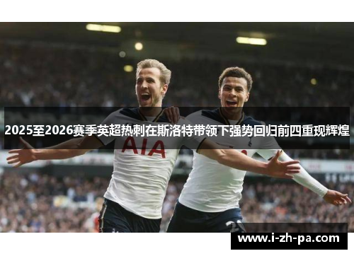 2025至2026赛季英超热刺在斯洛特带领下强势回归前四重现辉煌