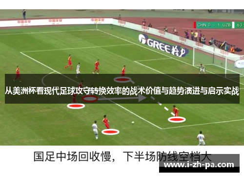 从美洲杯看现代足球攻守转换效率的战术价值与趋势演进与启示实战
