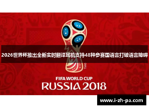 2026世界杯推出全新实时翻译耳机支持48种参赛国语言打破语言障碍 2026世界杯推出全新实时翻译耳机支持48种参赛国语言打破语言障碍