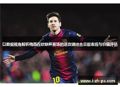 以数据视角解析梅西在欧联杯赛场的进攻端综合贡献表现与价值评估